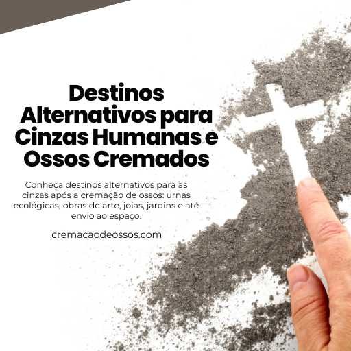 Destinos Alternativos para Cinzas Humanas e Ossos Cremados